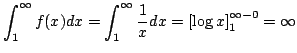 $\displaystyle \int_{1}^{\infty}f(x)dx = \int_{1}^{\infty}\frac{1}{x} dx = \left[\log{x}\right]_{1}^{\infty-0} = \infty $
