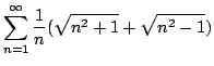 $ \displaystyle{\sum_{n=1}^{\infty}\frac{1}{n}(\sqrt{n^2 + 1} + \sqrt{n^2 - 1})}$
