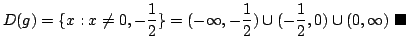 $\displaystyle D(g) = \{x : x \neq 0, -\frac{1}{2} \} = (-\infty, -\frac{1}{2}) \cup (-\frac{1}{2}, 0) \cup (0, \infty)
\ensuremath{ \blacksquare}$