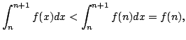 $\displaystyle \int_{n}^{n+1}f(x)dx < \int_{n}^{n+1}f(n)dx = f(n), $