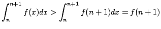 $\displaystyle \int_{n}^{n+1}f(x)dx > \int_{n}^{n+1}f(n+1)dx = f(n+1) $
