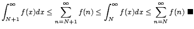 $\displaystyle \int_{N+1}^{\infty}f(x)dx \leq \sum_{n = N+1}^{\infty} f(n) \leq \int_{N}^{\infty}f(x)dx \leq \sum_{n=N}^{\infty}f(n)
\ensuremath{ \blacksquare}$