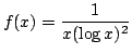 $ \displaystyle{f(x) = \frac{1}{x(\log{x})^{2}}}$
