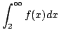 $\displaystyle \int_{2}^{\infty}f(x)dx$