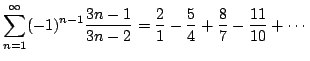 $\displaystyle \sum_{n=1}^{\infty}(-1)^{n-1}\frac{3n-1}{3n-2} = \frac{2}{1} - \frac{5}{4} + \frac{8}{7} - \frac{11}{10} + \cdots $