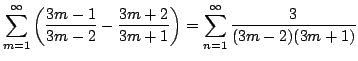 $\displaystyle \sum_{m=1}^{\infty}\left(\frac{3m-1}{3m-2} - \frac{3m+2}{3m +1}\right) = \sum_{n=1}^{\infty} \frac{3}{(3m-2)(3m+1)}$