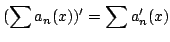 $\displaystyle (\sum a_{n}(x))^{\prime} = \sum a_{n}^{\prime}(x) $