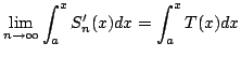 $\displaystyle \lim_{n \rightarrow \infty}\int_{a}^{x} S_{n}^{\prime}(x) dx = \int_{a}^{x} T(x) dx $