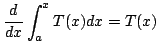 $\displaystyle \frac{d}{dx}\int_{a}^{x} T(x) dx = T(x) $