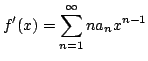 $\displaystyle f^{\prime}(x) = \sum_{n=1}^{\infty}na_{n}x^{n-1} $
