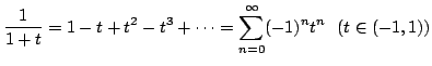 $\displaystyle \frac{1}{1 +t} = 1 - t + t^2 - t^3 + \cdots = \sum_{n=0}^{\infty} (-1)^{n} t^{n}   ( t \in (-1,1)) $