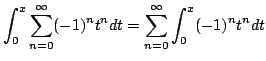 $\displaystyle \int_{0}^{x}\sum_{n=0}^{\infty} (-1)^{n} t^{n} dt = \sum_{n=0}^{\infty} \int_{0}^{x}(-1)^{n} t^{n} dt$