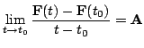 $\displaystyle \lim_{t \rightarrow t_{0}}\frac{{\bf F}(t) - {\bf F}(t_{0})}{t - t_{0}} = {\bf A} $