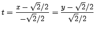 $\displaystyle t = \frac{x - \sqrt{2}/{2}}{-{\sqrt{2}}/{2}} = \frac{y - {\sqrt{2}}/{2}}{{\sqrt{2}}/{2}} $