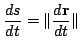 $\displaystyle \frac{ds}{dt} = \Vert\frac{d {\bf r}}{dt}\Vert $