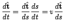 $\displaystyle \frac{d\hat{\bf t}}{dt} = \frac{d\hat{\bf t}}{ds}\frac{ds}{dt} = v\frac{d\hat{\bf t}}{ds}$