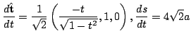 $ \displaystyle{\frac{d \hat{\bf t}}{dt} = \frac{1}{\sqrt{2}}\left(\frac{-t}{\sqrt{1 - t^2}}, 1, 0\right), \frac{ds}{dt} = 4\sqrt{2} a}$