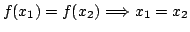 $\displaystyle f(x_{1}) = f(x_{2}) \Longrightarrow x_{1} = x_{2} $