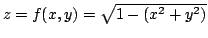 $ z = f(x,y) = \sqrt{1 - (x^2 + y^2)}$