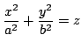 $ \displaystyle{\frac{x^{2}}{a^{2}} + \frac{y^{2}}{b^{2}} = z}$
