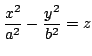 $ \displaystyle{\frac{x^{2}}{a^{2}} - \frac{y^{2}}{b^{2}} = z}$