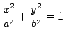 $ \displaystyle{\frac{x^{2}}{a^{2}} + \frac{y^{2}}{b^{2}} = 1}$