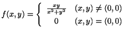 $ \displaystyle{f(x,y) = \left\{\begin{array}{cl}
\frac{xy}{x^2 + y^2} & (x,y) \neq (0,0)\\
0 & (x,y) = (0,0)
\end{array}\right.}$
