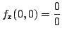 $\displaystyle f_{x}(0,0) = \frac{0}{0} $