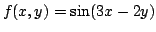 $ \displaystyle{f(x,y) = \sin(3x - 2y)}$