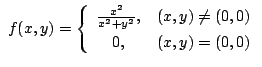 $ \displaystyle{ f(x,y) = \left\{\begin{array}{cl}
\frac{x^2}{x^2+y^2}, & (x,y) \neq (0,0)\\
0, & (x,y) = (0,0)
\end{array}\right.}$