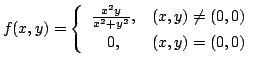 $ \displaystyle{f(x,y) = \left\{\begin{array}{cl}
\frac{x^2y}{x^2+y^2}, & (x,y) \neq (0,0)\\
0, & (x,y) = (0,0)
\end{array}\right.}$