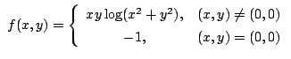$ \displaystyle{ f(x,y) = \left\{\begin{array}{cl}
xy \log(x^2 + y^2), & (x,y) \neq (0,0)\\
-1, & (x,y) = (0,0)
\end{array}\right.}$