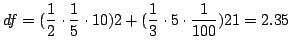 $\displaystyle df = (\frac{1}{2}\cdot \frac{1}{5} \cdot 10)2 + (\frac{1}{3} \cdot 5 \cdot \frac{1}{100} )21 = 2.35 $
