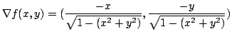 $\displaystyle \nabla f(x,y) = (\frac{-x}{\sqrt{1 - (x^2 + y^2)}}, \frac{-y}{\sqrt{1 - (x^2 + y^2)}}) $