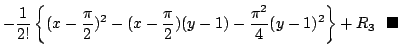 $\displaystyle -\frac{1}{2!}\left\{(x - \frac{\pi}{2})^{2} - (x - \frac{\pi}{2})(y-1) - \frac{\pi^{2}}{4}(y-1)^{2}\right\} + R_{3} \ensuremath{ \blacksquare}$