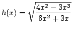 $ \displaystyle{h(x) = \sqrt{\frac{4x^2 - 3x^3}{6x^2 + 3x}}}$