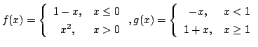 $ \displaystyle{f(x) = \left\{\begin{array}{cl}
1 - x, & x \leq 0\\
x^2, & x > ...
...= \left\{\begin{array}{cl}
-x, & x < 1\\
1 + x, & x \geq 1
\end{array}\right.}$