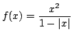 $ \displaystyle{f(x) = \frac{x^{2}}{1 - \vert x\vert}}$
