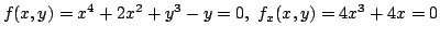 $\displaystyle f(x,y) = x^4 + 2x^2 + y^3 - y = 0,  f_{x}(x,y) = 4x^3 + 4x = 0$
