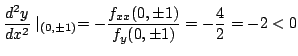 $\displaystyle \frac{d^{2}y}{dx^2}\mid_{(0,\pm 1)} = -\frac{f_{xx}(0,\pm 1)}{f_{y}(0,\pm 1)} = -\frac{4}{2} = -2 < 0 $