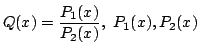 $\displaystyle Q(x) = \frac{P_{1}(x)}{P_{2}(x)} ,  P_{1}(x),P_{2}(x)$