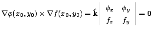 $\displaystyle \nabla \phi(x_{0},y_{0}) \times \nabla f(x_{0},y_{0}) = \hat{\bf ...
...ay}{cc}
\phi_{x} & \phi_{y} \\
f_{x} & f_{y}
\end{array}\right \vert = {\bf0} $