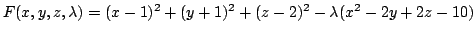 $\displaystyle F(x,y,z,\lambda) = (x-1)^2 + (y+1)^2 + (z-2)^2 - \lambda(x^{2}-2y+2z -10) $