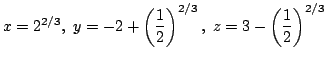 $\displaystyle x = 2^{2/3},  y = -2 + \left(\frac{1}{2}\right)^{2/3},  z = 3 - \left(\frac{1}{2}\right)^{2/3} $
