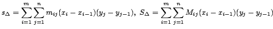 $\displaystyle s_{\Delta} = \sum_{i=1}^{m}\sum_{j=1}^{n}m_{ij}(x_{i}-x_{i-1})(y_...
... S_{\Delta} = \sum_{i=1}^{m}\sum_{j=1}^{n}M_{ij}(x_{i}-x_{i-1})(y_{j}-y_{j-1}) $