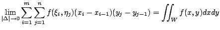 $\displaystyle \lim_{\vert\Delta\vert \rightarrow 0}\sum_{i=1}^{m}\sum_{j=1}^{n}f(\xi_{i},\eta_{j})(x_{i}-x_{i-1})(y_{j}-y_{j-1}) = \iint_{W}f(x,y) dxdy$