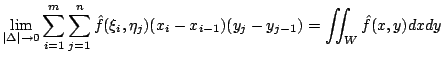 $\displaystyle \lim_{\vert\Delta\vert \rightarrow 0}\sum_{i=1}^{m}\sum_{j=1}^{n}...
...f}(\xi_{i},\eta_{j})(x_{i}-x_{i-1})(y_{j}-y_{j-1}) = \iint_{W}\hat{f}(x,y) dxdy$