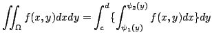 $\displaystyle \iint_{\Omega}f(x,y)dxdy = \int_{c}^{d}\{\int_{\psi_{1}(y)}^{\psi_{2}(y)}f(x,y)dx\}dy $