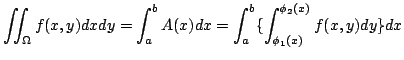 $\displaystyle \iint_{\Omega}f(x,y)dxdy = \int_{a}^{b}A(x)dx = \int_{a}^{b}\{\int_{\phi_{1}(x)}^{\phi_{2}(x)}f(x,y)dy\}dx $