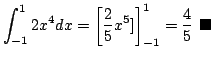 $\displaystyle \int_{-1}^{1}2x^4dx = \left[\frac{2}{5}x^5]\right ]_{-1}^{1} = \frac{4}{5}
\ensuremath{ \blacksquare}$